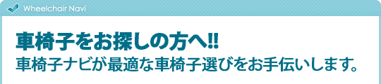 車椅子をお探しの方へ。車椅子ナビが最適な車椅子選びをお手伝いします。